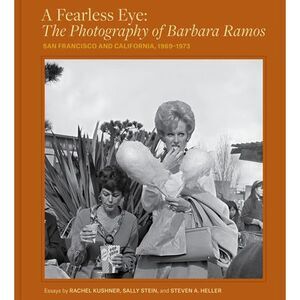 A Fearless Eye: The Photography of Barbara Ramos: San Francisco and California,